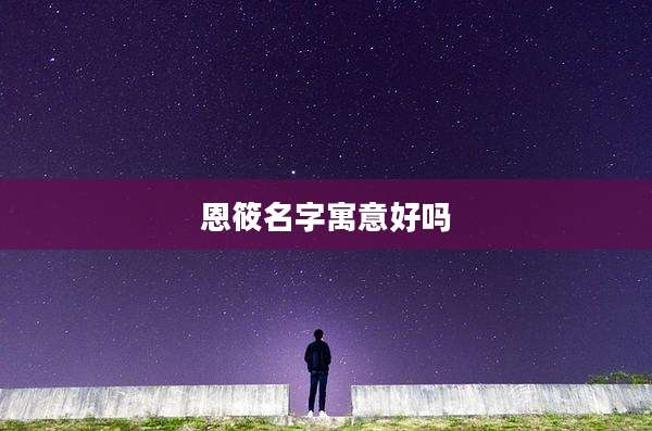 恩筱名字寓意好吗