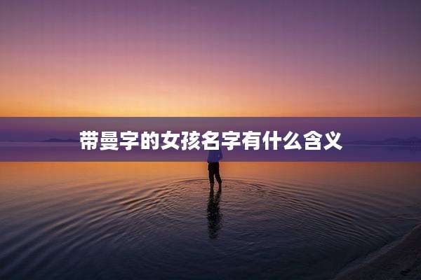 带曼字的女孩名字有什么含义