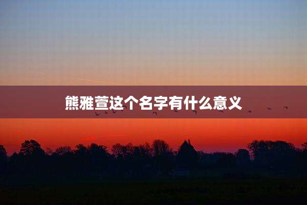 熊雅萱这个名字有什么意义