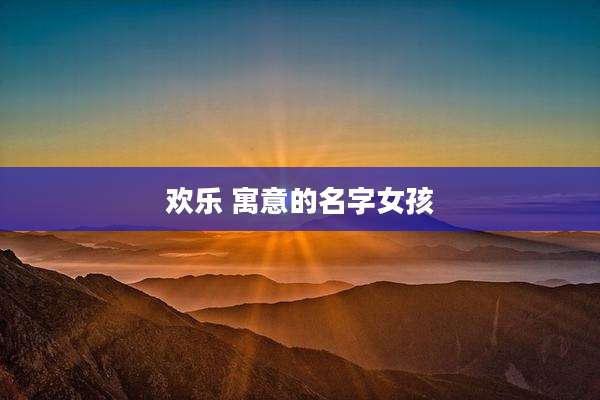 欢乐 寓意的名字女孩