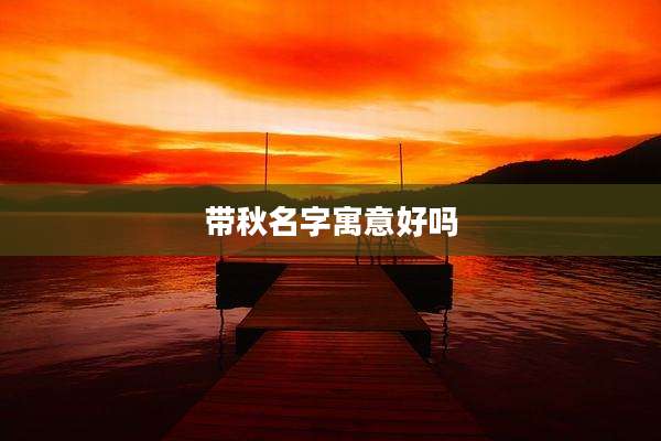 带秋名字寓意好吗