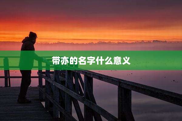 带亦的名字什么意义
