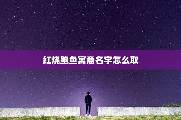 红烧鲍鱼寓意名字怎么取
