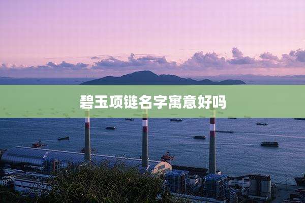 碧玉项链名字寓意好吗