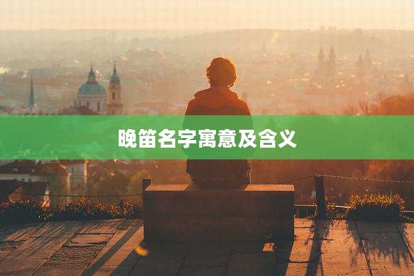 晚笛名字寓意及含义