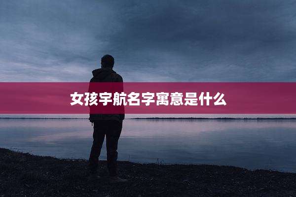 女孩宇航名字寓意是什么
