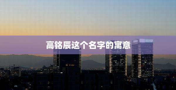 高铭辰这个名字的寓意