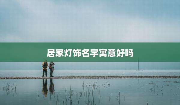 居家灯饰名字寓意好吗
