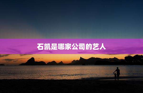 石凯是哪家公司的艺人