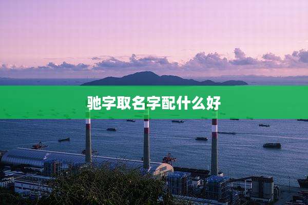 驰字取名字配什么好