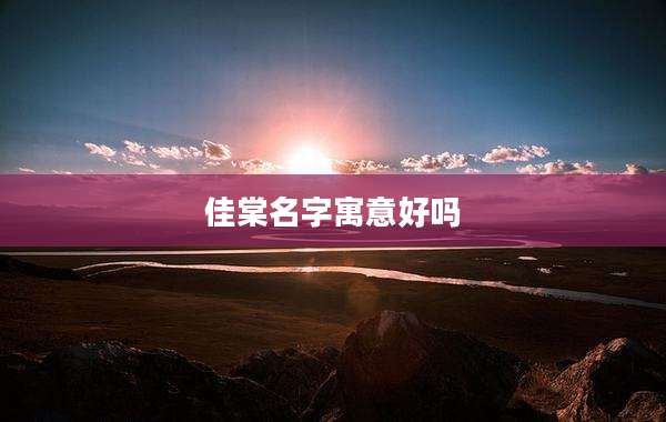 佳棠名字寓意好吗