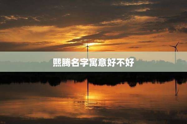 熙腾名字寓意好不好