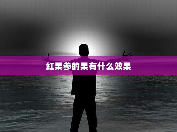 红果参的果有什么效果