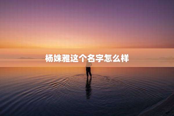 杨姝雅这个名字怎么样