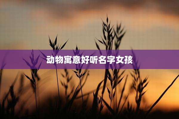 动物寓意好听名字女孩