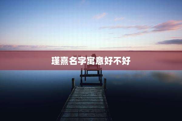 瑾熹名字寓意好不好