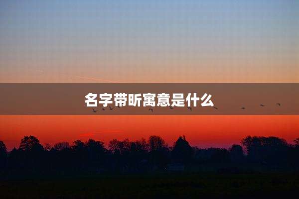 名字带昕寓意是什么