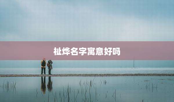 祉烨名字寓意好吗