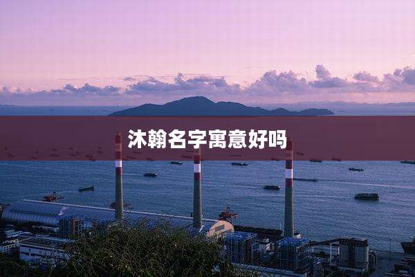 沐翰名字寓意好吗