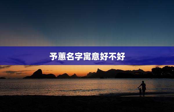 予蕙名字寓意好不好