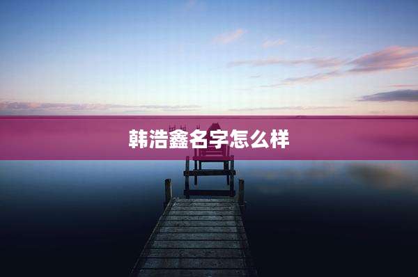 韩浩鑫名字怎么样