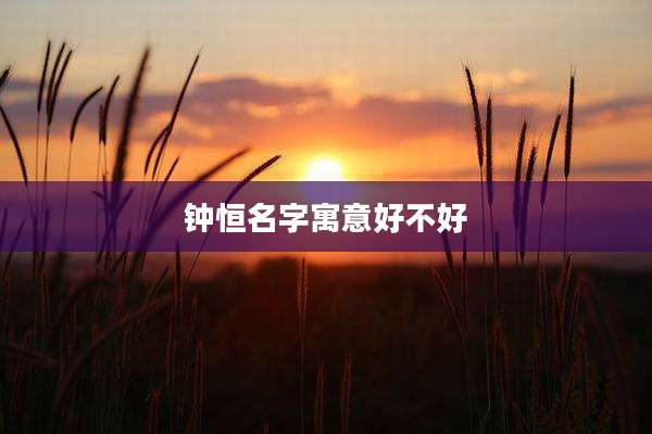 钟恒名字寓意好不好