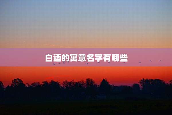 白酒的寓意名字有哪些