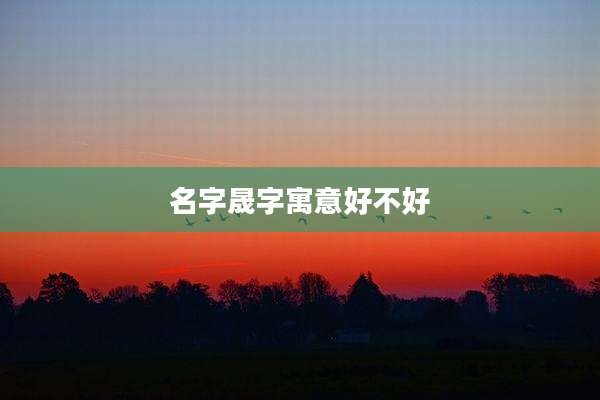 名字晟字寓意好不好