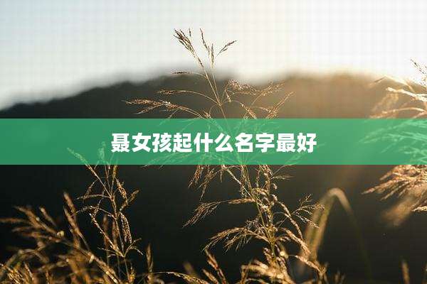聂女孩起什么名字最好