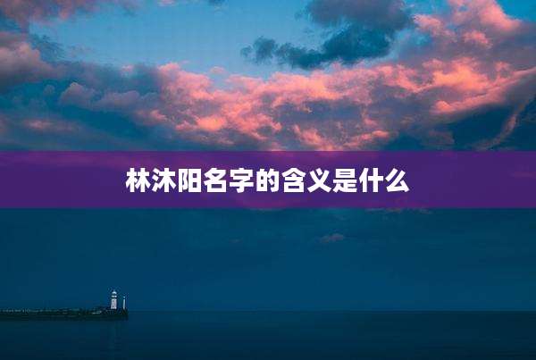 林沐阳名字的含义是什么