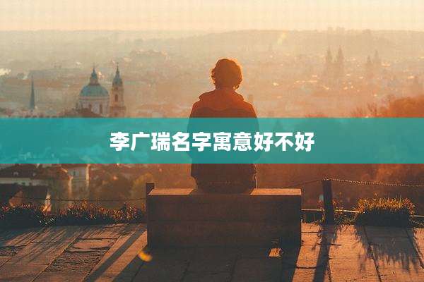 李广瑞名字寓意好不好