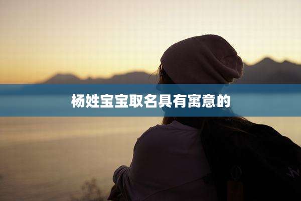 杨姓宝宝取名具有寓意的