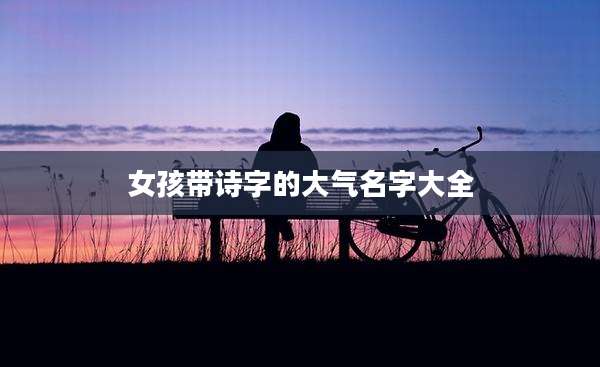 女孩带诗字的大气名字大全