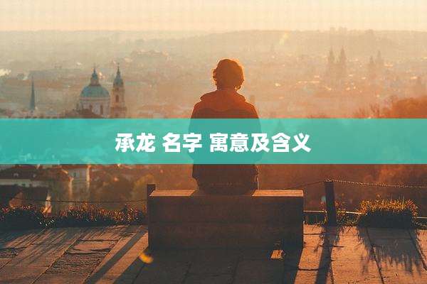 承龙 名字 寓意及含义