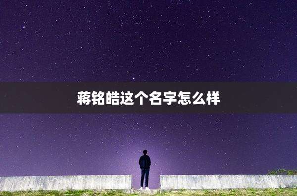 蒋铭皓这个名字怎么样
