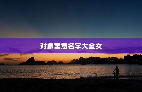 对象寓意名字大全女