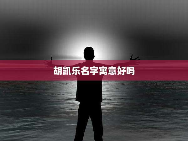 胡凯乐名字寓意好吗