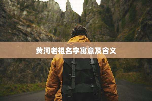 黄河老祖名字寓意及含义