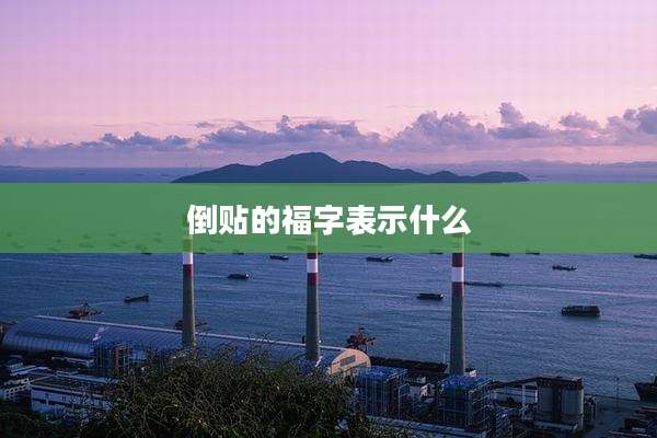 倒贴的福字表示什么