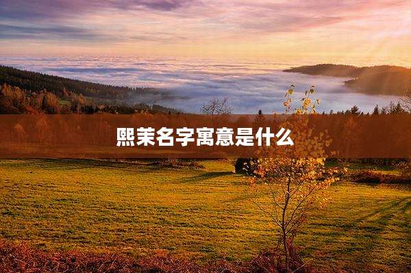 熙茉名字寓意是什么