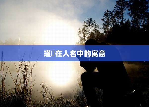 瑾琂在人名中的寓意