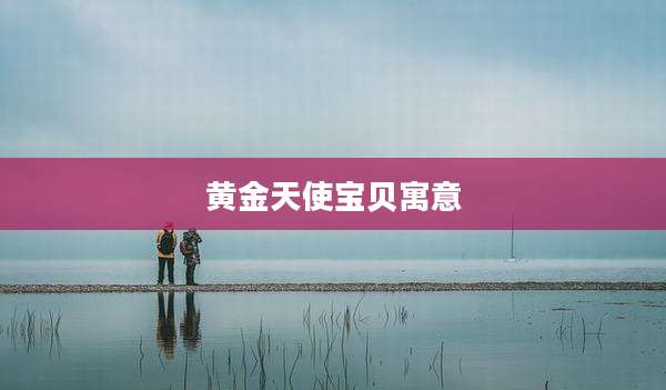 黄金天使宝贝寓意