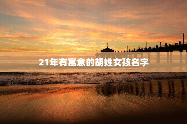 21年有寓意的胡姓女孩名字