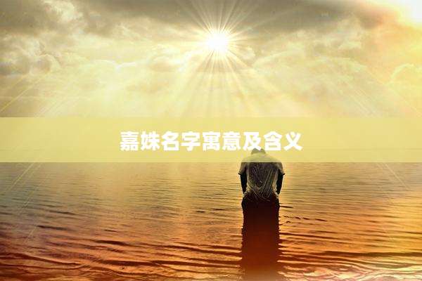 嘉姝名字寓意及含义