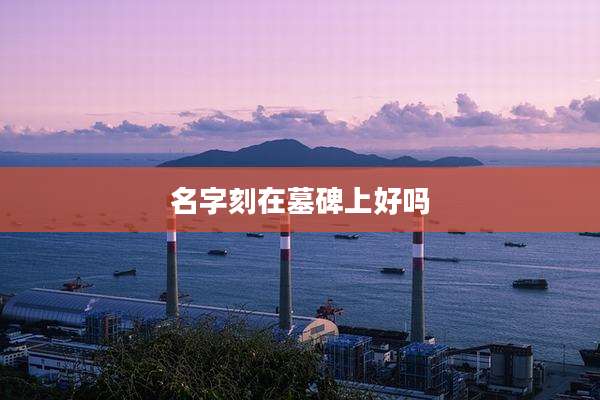 名字刻在墓碑上好吗