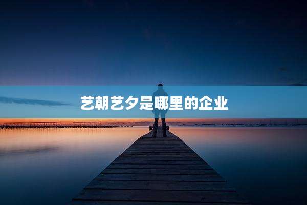 艺朝艺夕是哪里的企业