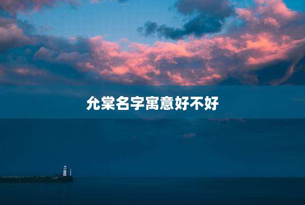 允棠名字寓意好不好