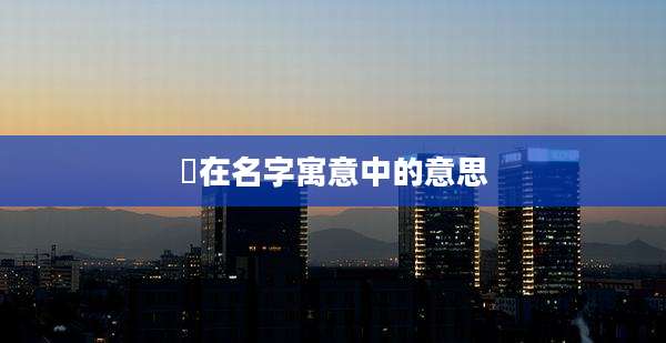 晳在名字寓意中的意思