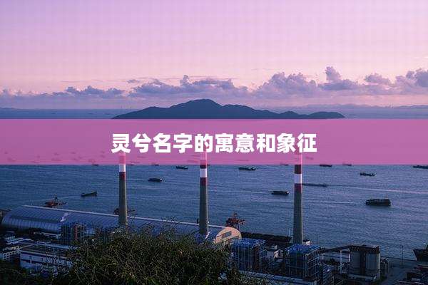 灵兮名字的寓意和象征