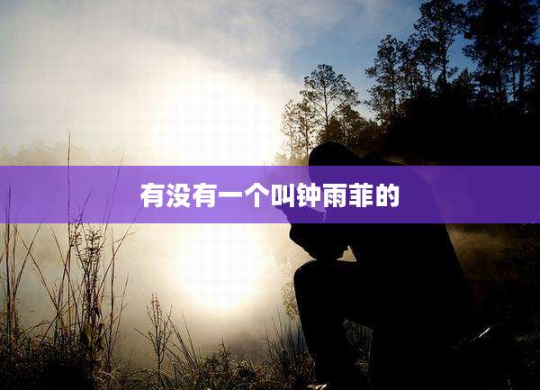 有没有一个叫钟雨菲的